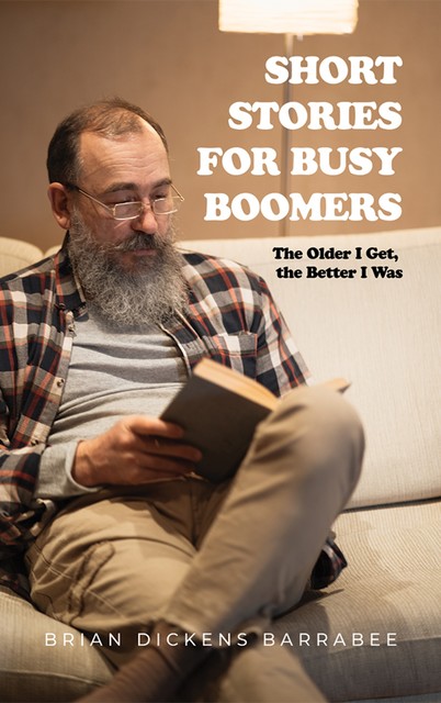 Short Stories for Busy Boomers, Brian Dickens Barrabee