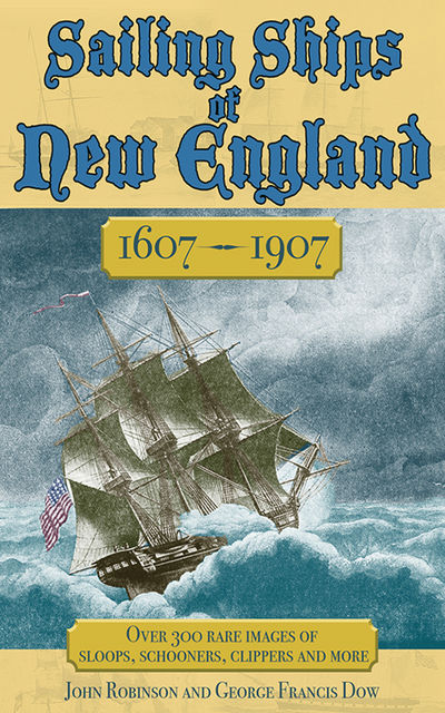 Sailing Ships of New England 1606–1907, George Francis Dow, John C. Robinson