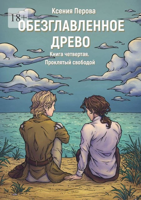 Обезглавленное древо. Книга четвертая. Проклятый свободой, Ксения Перова