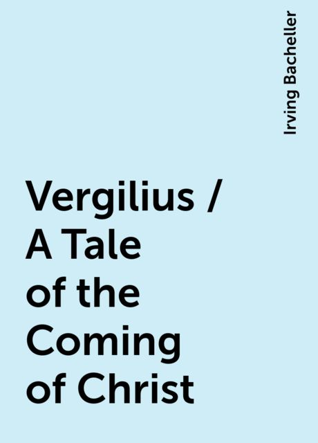 Vergilius / A Tale of the Coming of Christ, Irving Bacheller