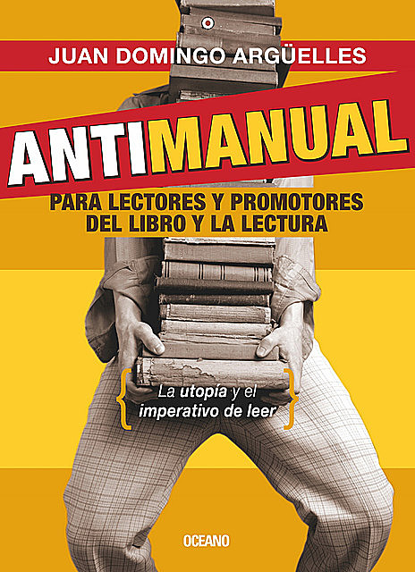 Antimanual para lectores y promotores del libro y la lectura, Juan Domingo Argüelles