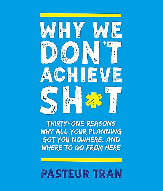 Why We Don't Achieve Sh*t, Pasteur Tran
