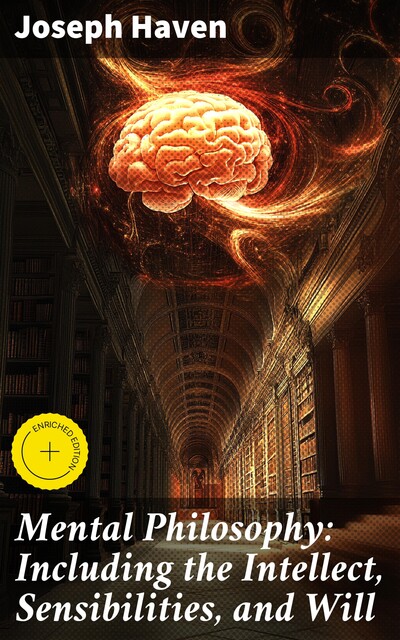 Mental Philosophy: Including the Intellect, Sensibilities, and Will, Joseph Haven