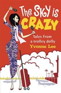 The Sky is Crazy. Tales from a trolley dolly, Yvonne Lee