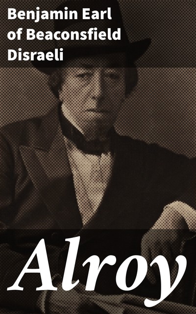 Alroy, Benjamin Earl of Beaconsfield Disraeli