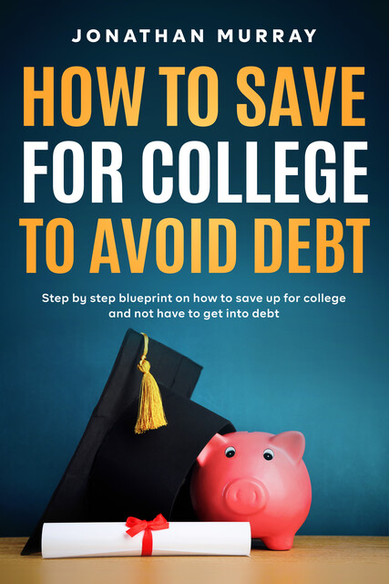 How To Save For College and Avoid Debt, Jonathan Murray