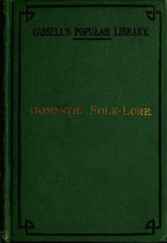 Domestic folk-lore, T.F.Thiselton Dyer