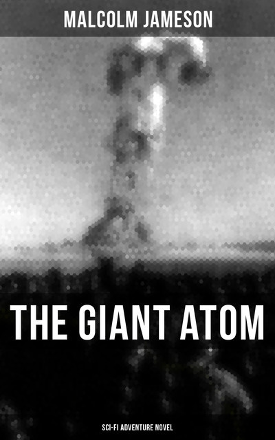 THE GIANT ATOM (Sci-Fi Adventure Novel), Malcolm Jameson