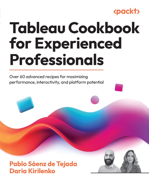 Tableau Cookbook for Experienced Professionals, Daria Kirilenko, Pablo Sáenz de Tejada