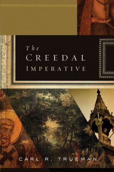 The Creedal Imperative, Carl R. Trueman