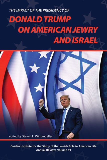 The Impact of the Presidency of Donald Trump on American Jewry and Israel, Steven J. Ross, Lisa Ansell, Steven F. Windmueller