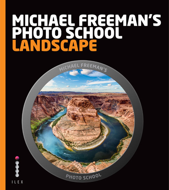 Michael Freeman's Photo School: Landscape, Michael Freeman