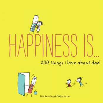 Happiness Is . . . 200 Things I Love About Dad, Lisa Swerling, Ralph Lazar