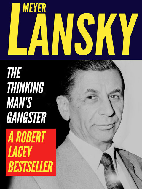Meyer Lansky: The Thinking Man’s Gangster, Robert Lacey