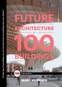 The Future of Architecture in 100 Buildings (TED Books), Marc Kushner