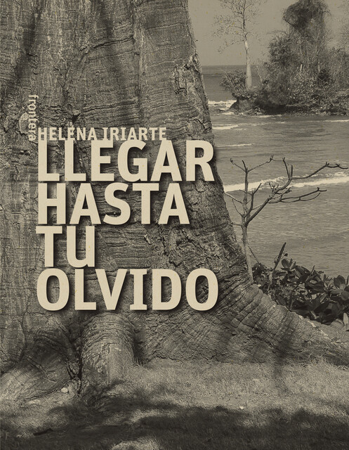 Llegar hasta tu olvido, Helena Iriarte