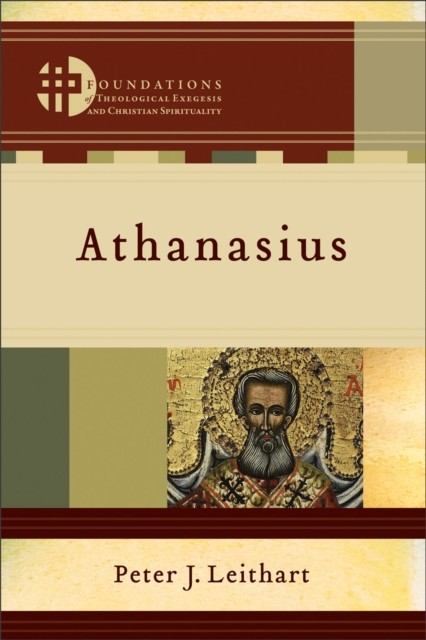 Athanasius (Foundations of Theological Exegesis and Christian Spirituality), Peter J. Leithart