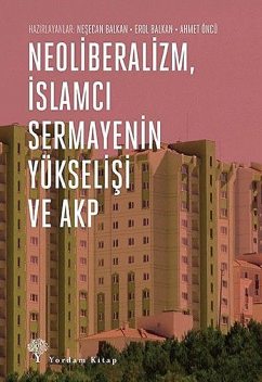 Neoliberalizm, İslamcı Sermayenin Yükselişi ve Akp, Ahmet Öncü, Erol Balkan, Neşecan Balkan