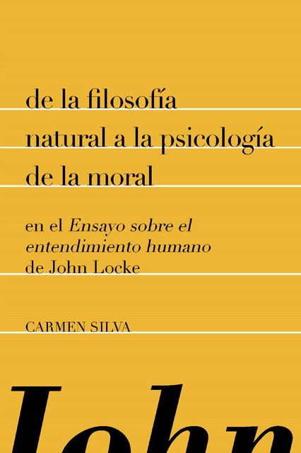 De la filosofía natural a la psicología de la moral en el “Ensayo sobre el entendimiento humano” de John Locke, Carmen Silva