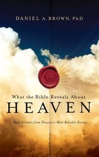 What the Bible Reveals About Heaven, Daniel Brown