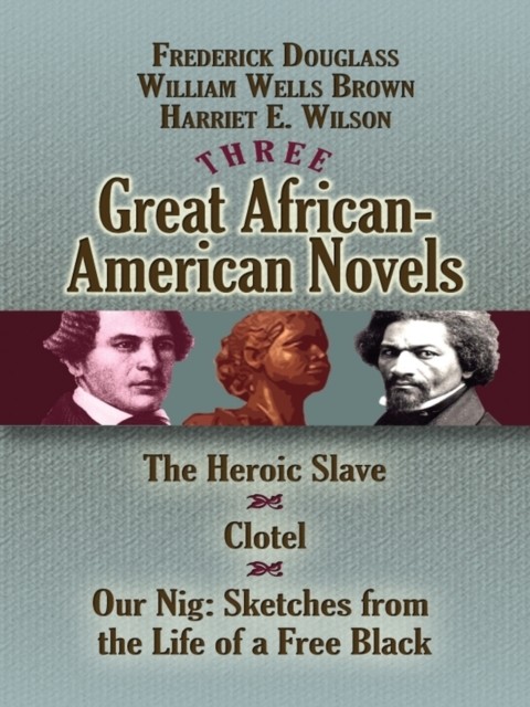 Three Great African-American Novels, William Wells Brown, Frederick Douglass, Harriet Wilson
