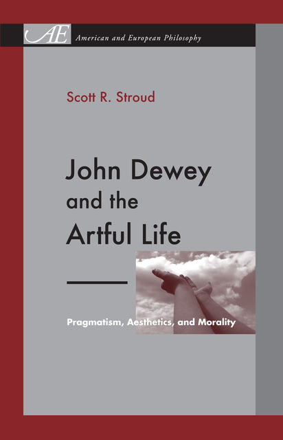 John Dewey and the Artful Life, Scott R.Stroud