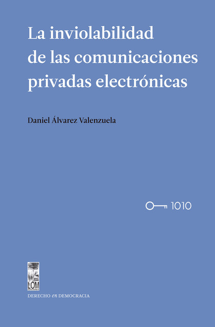 La inviolabilidad de las comunicaciones privadas electrónicas, Daniel Álvarez Valenzuela