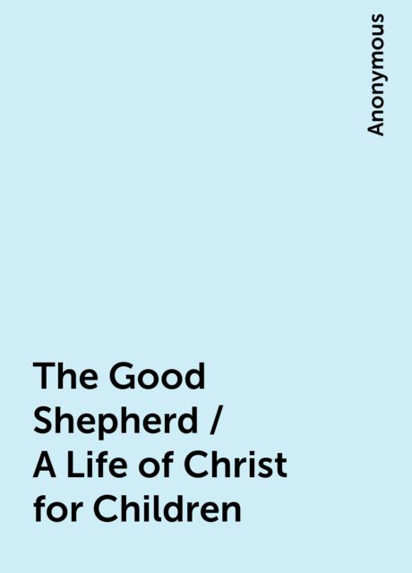 The Good Shepherd / A Life of Christ for Children, 