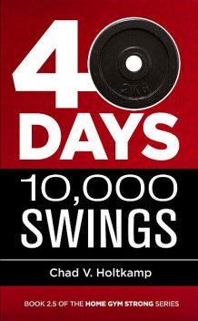 40 Days + 10,000 Swings, Chad V. Holtkamp