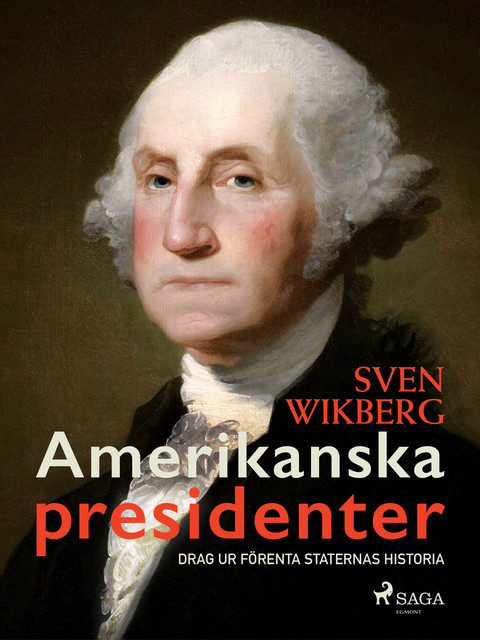 Amerikanska presidenter : drag ur Förenta staternas historia, Sven Wikberg