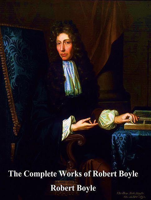 The Complete Works of Robert Boyle, Robert Boyle