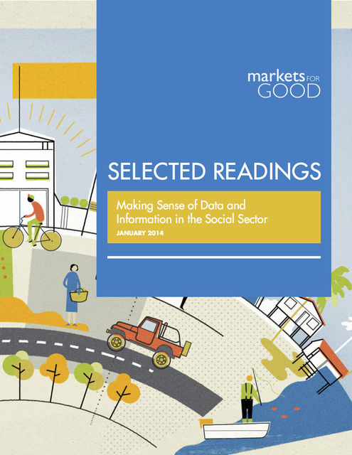 Markets for Good Selected Readings: Making Sense of Data and Information in the Social Sector, Markets for Good