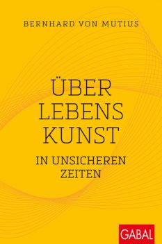Über Lebenskunst in unsicheren Zeiten, Bernhard von Mutius