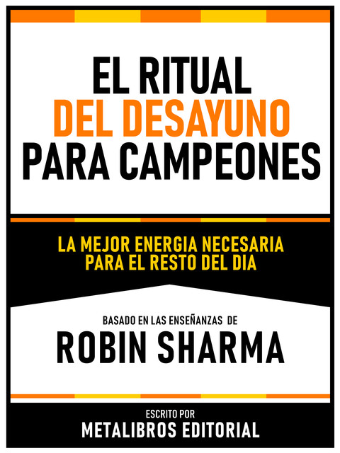 El Ritual Del Desayuno Para Campeones – Basado En Las Enseñanzas De Robin Sharma, Metalibros Editorial