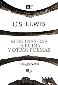 Mientras cae la ruina y otros poemas, Clive Staples Lewis