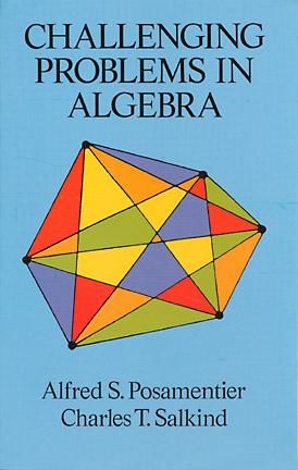 Challenging Problems in Algebra, Alfred S.Posamentier, Charles T.Salkind