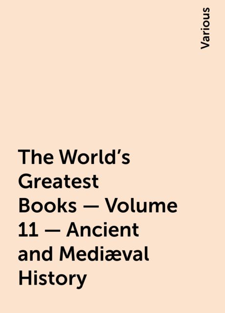 The World's Greatest Books — Volume 11 — Ancient and Mediæval History, Various