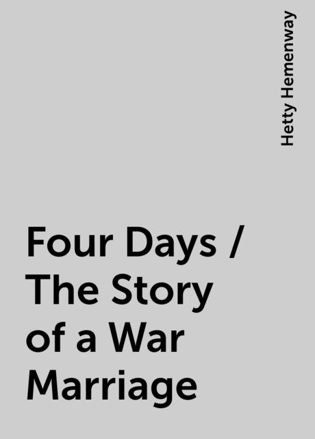 Four Days / The Story of a War Marriage, Hetty Hemenway