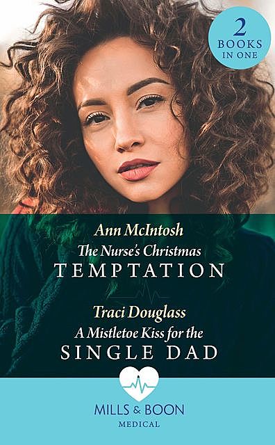 The Nurse's Christmas Temptation / A Mistletoe Kiss For The Single Dad, Traci Douglass, Ann McIntosh