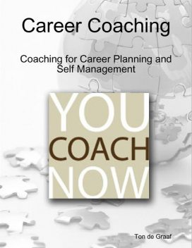 You Coach Now: Career Coaching – Coaching for Career Planning and Self Management, Ton de Graaf