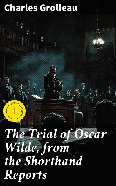 The Trial of Oscar Wilde, from the Shorthand Reports, Charles Grolleau