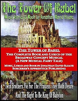 The Tower of Babel: The Complete Book and Lyrics of the Broadway Concept Musical (a New Musical Fairy Tale), Jonathan David Sloate