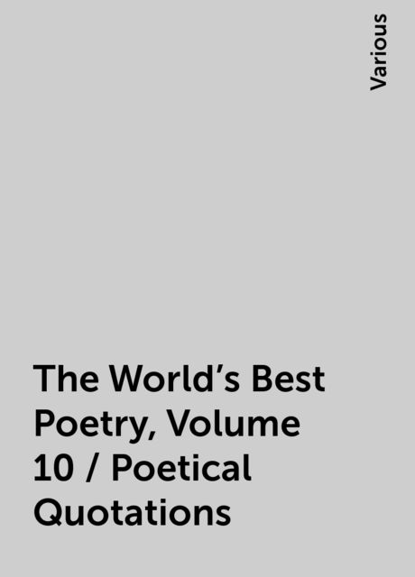 The World's Best Poetry, Volume 10 / Poetical Quotations, Various