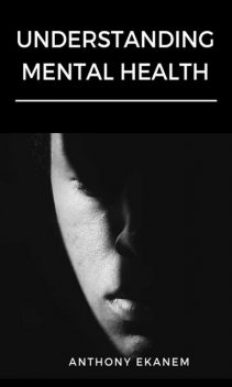 Understanding Mental Health, Anthony Ekanem