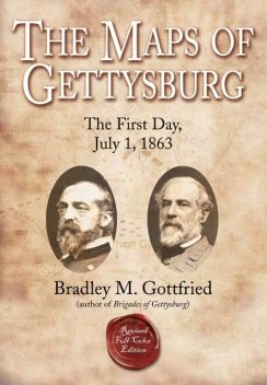 The Maps of Gettysburg, eBook Short #2: The First Day, July 1, 1863, Bradley M. Gottfried