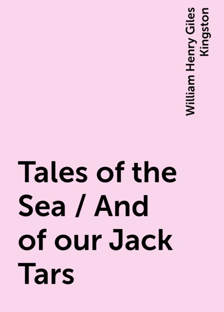 Tales of the Sea / And of our Jack Tars, William Henry Giles Kingston