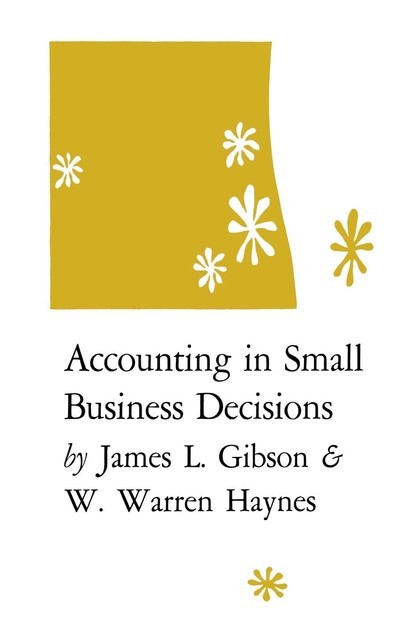 Accounting in Small Business Decisions, James L. Gibson, W. Warren Haynes