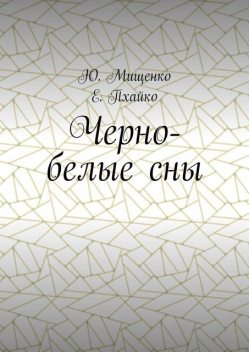 Черно-белые сны, Е. Пхайко, Ю. Мищенко