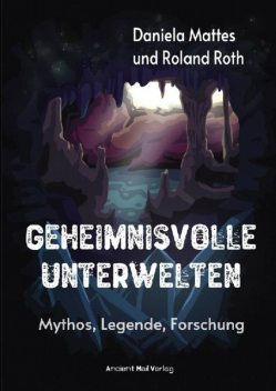 Geheimnisvolle Unterwelten, Daniela Mattes, Roland Roth