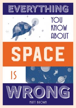 Everything You Know About Space is Wrong, Matt Brown